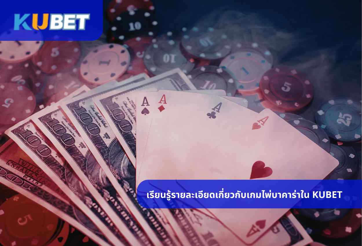 เรียนรู้รายละเอียดเกี่ยวกับเกมไพ่บาคาร่าใน KUBET 