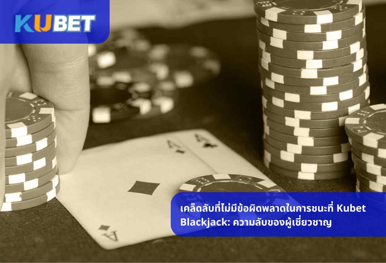 เคล็ดลับที่ไม่มีข้อผิดพลาดในการชนะที่ Kubet Blackjack: ความลับของผู้เชี่ยวชาญkubetes
